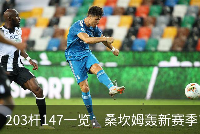 203杆147一览：桑坎姆轰新赛季首杆 有望分巨奖